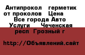 Антипрокол - герметик от проколов › Цена ­ 990 - Все города Авто » Услуги   . Чеченская респ.,Грозный г.